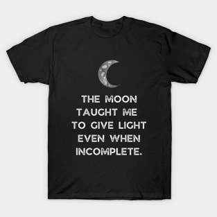 The Moon Taught Me To Give Light Even When Incomplete T-Shirt